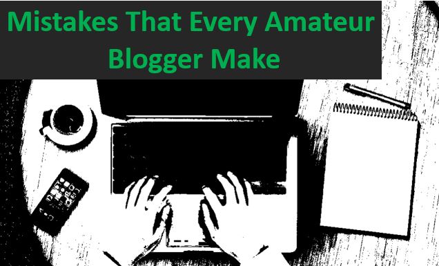 Mistakes That Every Amateur Blogger Make
