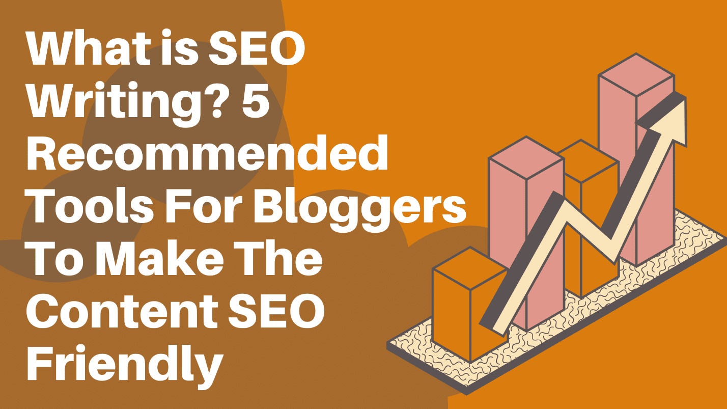 What is SEO Writing? 5 Recommended Tools for Bloggers to Make the Content SEO Friendly